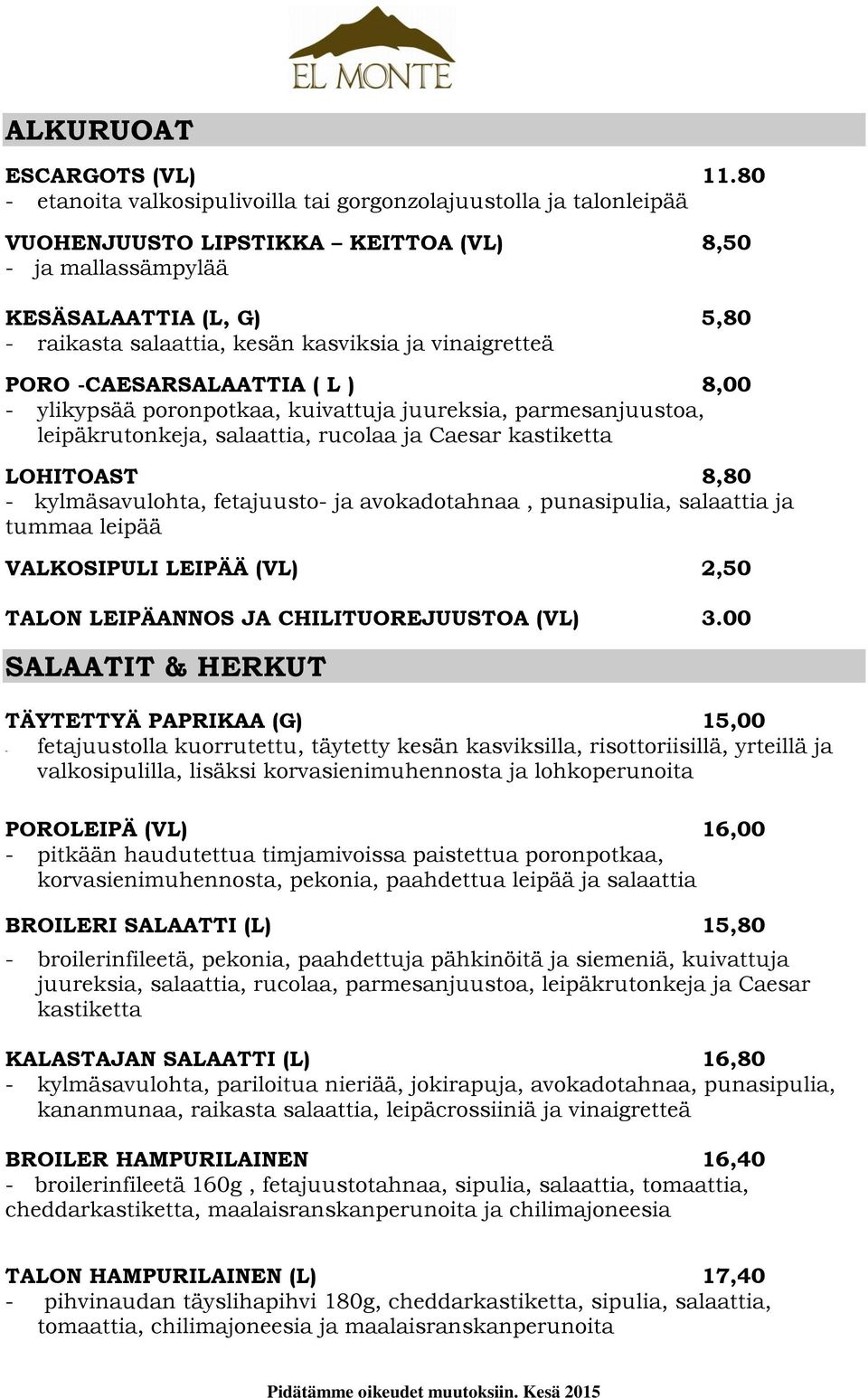 vinaigretteä PORO -CAESARSALAATTIA ( L ) 8,00 - ylikypsää poronpotkaa, kuivattuja juureksia, parmesanjuustoa, leipäkrutonkeja, salaattia, rucolaa ja Caesar kastiketta LOHITOAST 8,80 - kylmäsavulohta,