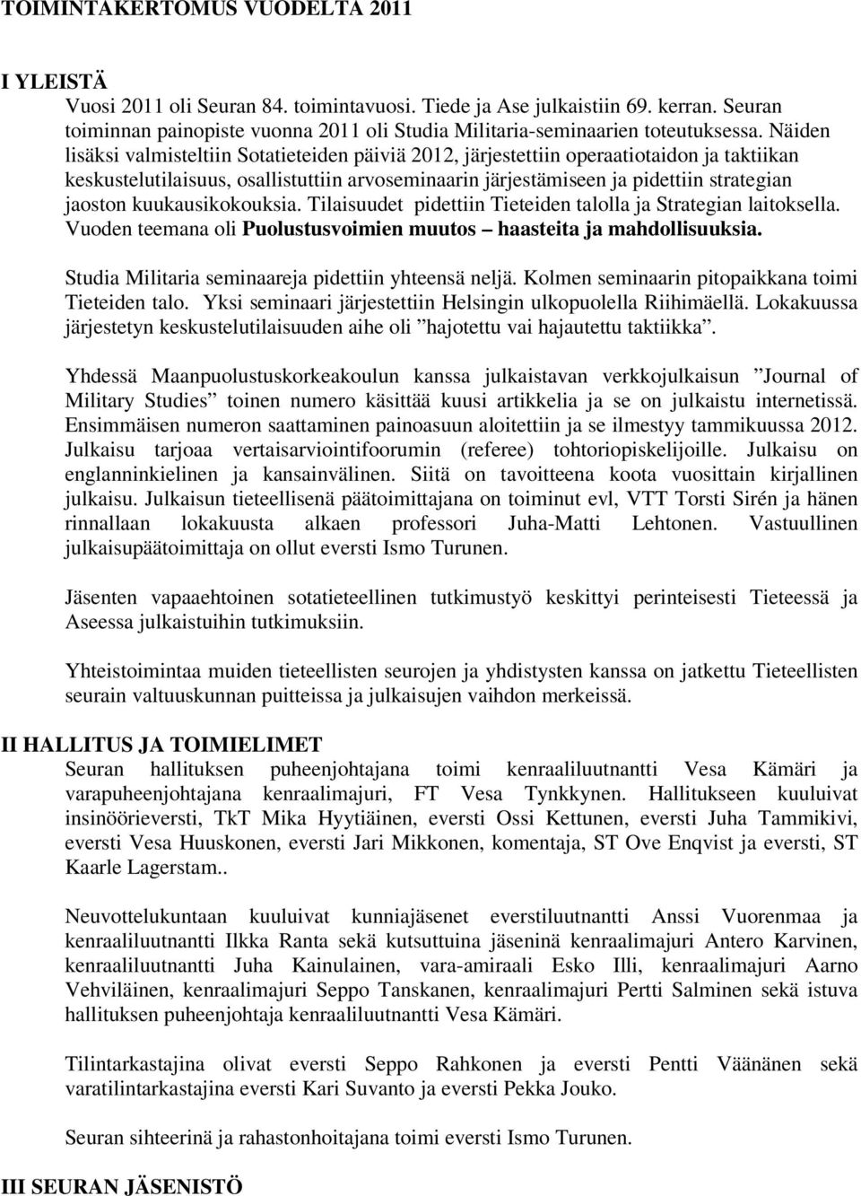 Näiden lisäksi valmisteltiin Sotatieteiden päiviä 2012, järjestettiin operaatiotaidon ja taktiikan keskustelutilaisuus, osallistuttiin arvoseminaarin järjestämiseen ja pidettiin strategian jaoston