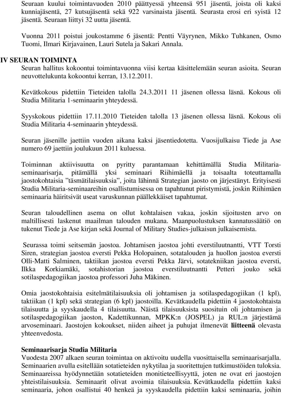 IV SEURAN TOIMINTA Seuran hallitus kokoontui toimintavuonna viisi kertaa käsittelemään seuran asioita. Seuran neuvottelukunta kokoontui kerran, 13.12.2011. Kevätkokous pidettiin Tieteiden talolla 24.