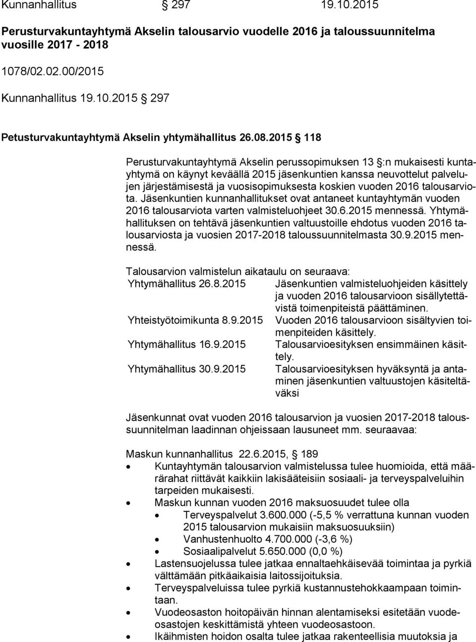 koskien vuoden 2016 ta lous ar viota. Jäsenkuntien kun nan hal li tuk set ovat antaneet kuntayhtymän vuoden 2016 talousarviota varten val mis te lu oh jeet 30.6.2015 mennessä.