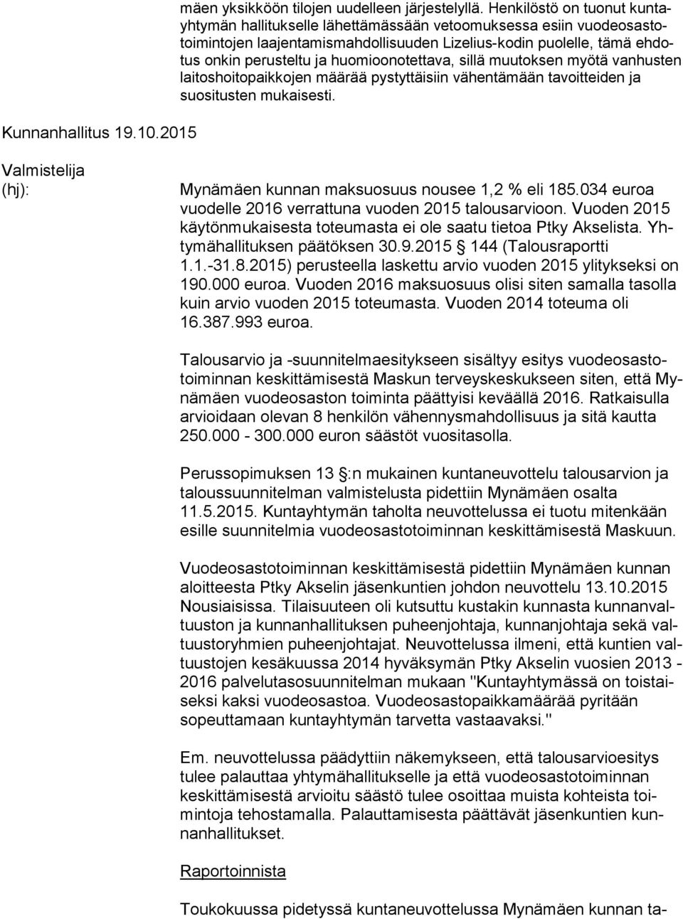 huomioonotettava, sillä muutoksen myötä van hus ten laitoshoitopaikkojen määrää pystyttäisiin vähentämään tavoitteiden ja suositusten mukaisesti.