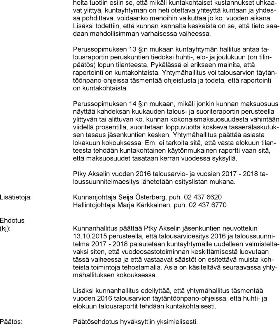 Perussopimuksen 13 :n mukaan kuntayhtymän hallitus antaa talous ra por tin peruskuntien tiedoksi huhti-, elo- ja joulukuun (on ti linpää tös) lopun tilanteesta.