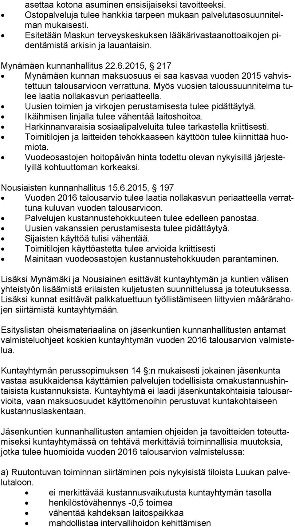 2015, 217 Mynämäen kunnan maksuosuus ei saa kasvaa vuoden 2015 vah vistet tuun talousarvioon verrattuna. Myös vuosien taloussuunnitelma tulee laatia nollakasvun periaatteella.