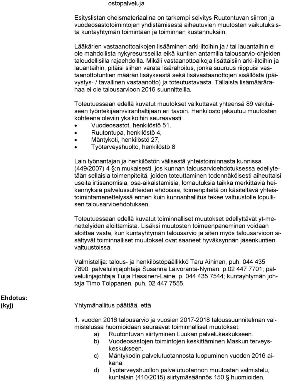 Lääkärien vastaanottoaikojen lisääminen arki-iltoihin ja / tai lauantaihin ei ole mahdollista nykyresursseilla eikä kuntien antamilla talousarvio-ohjeiden ta lou del li sil la rajaehdoilla.