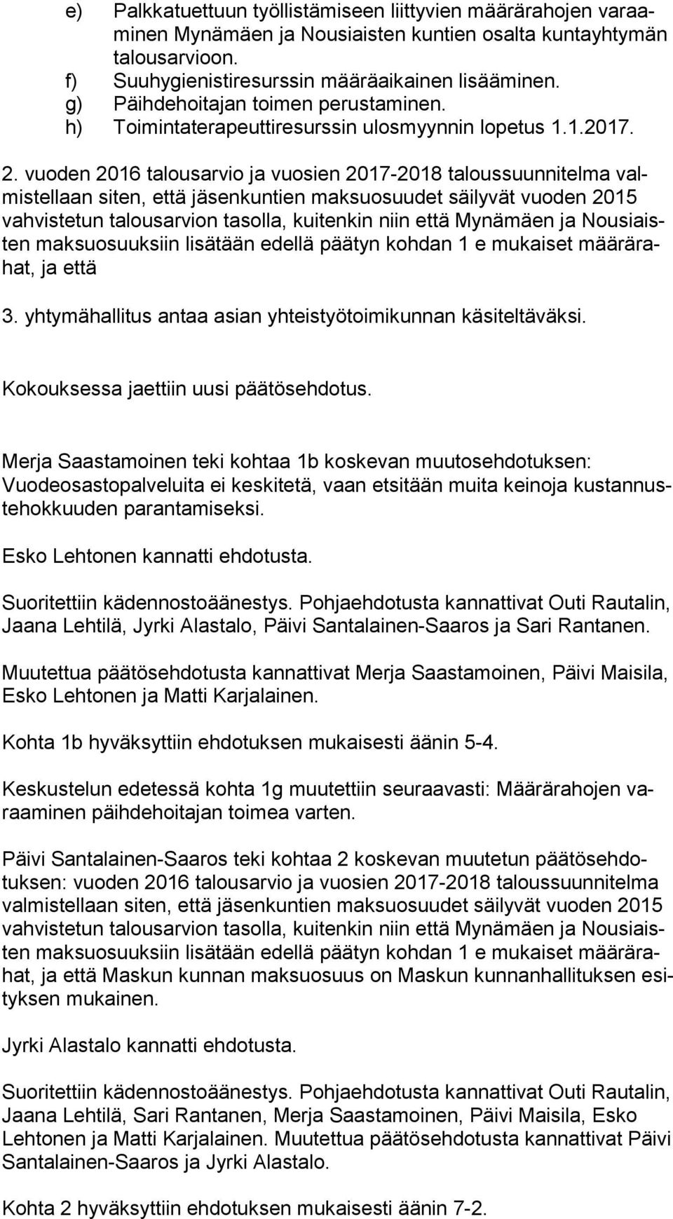 vuoden 2016 talousarvio ja vuosien 2017-2018 taloussuunnitelma valmis tel laan siten, että jäsenkuntien mak su osuu det säilyvät vuoden 2015 vah vis te tun talousarvion tasolla, kuitenkin niin että