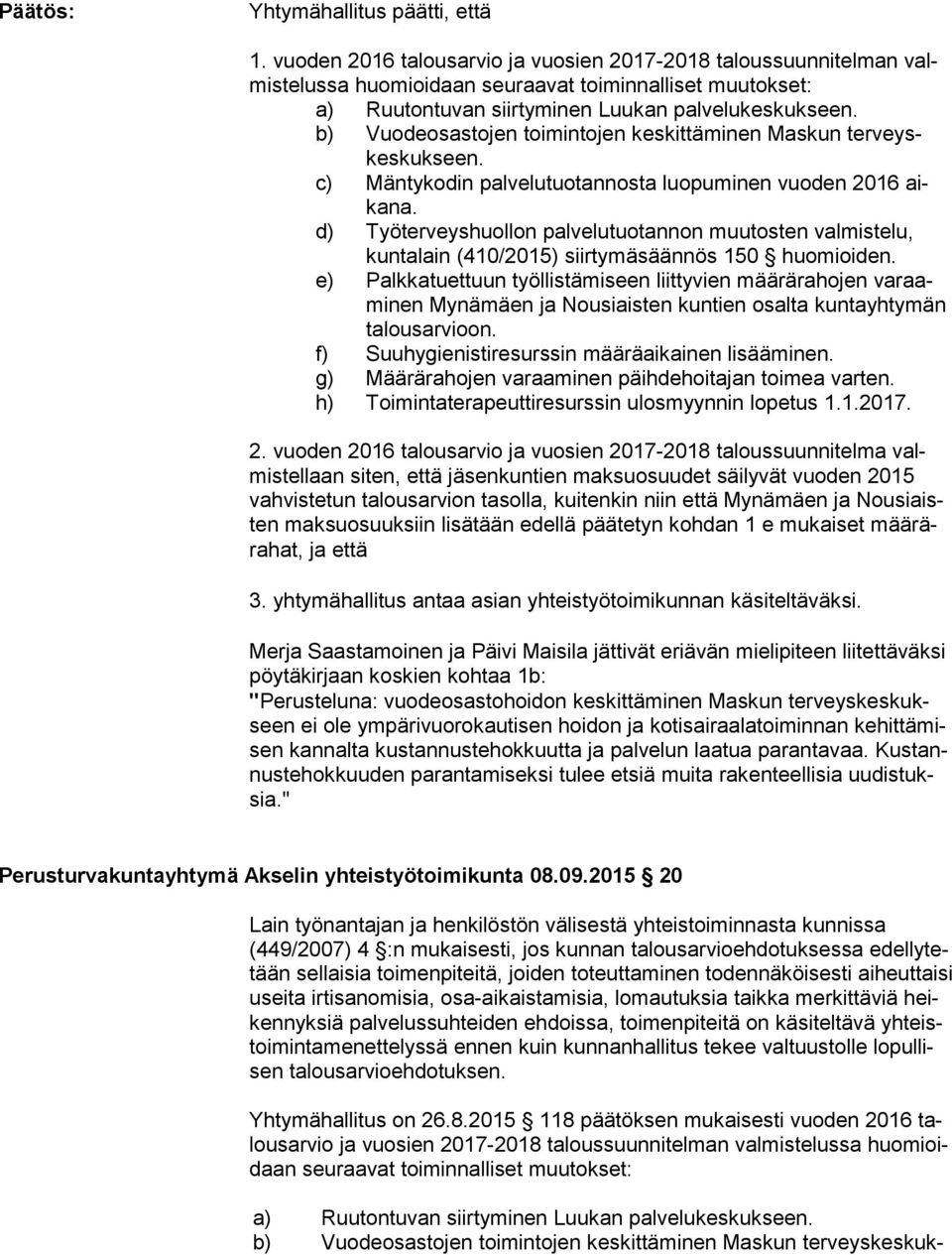 b) Vuodeosastojen toimintojen keskittäminen Maskun ter veyskes kuk seen. c) Mäntykodin palvelutuotannosta luopuminen vuoden 2016 aika na.