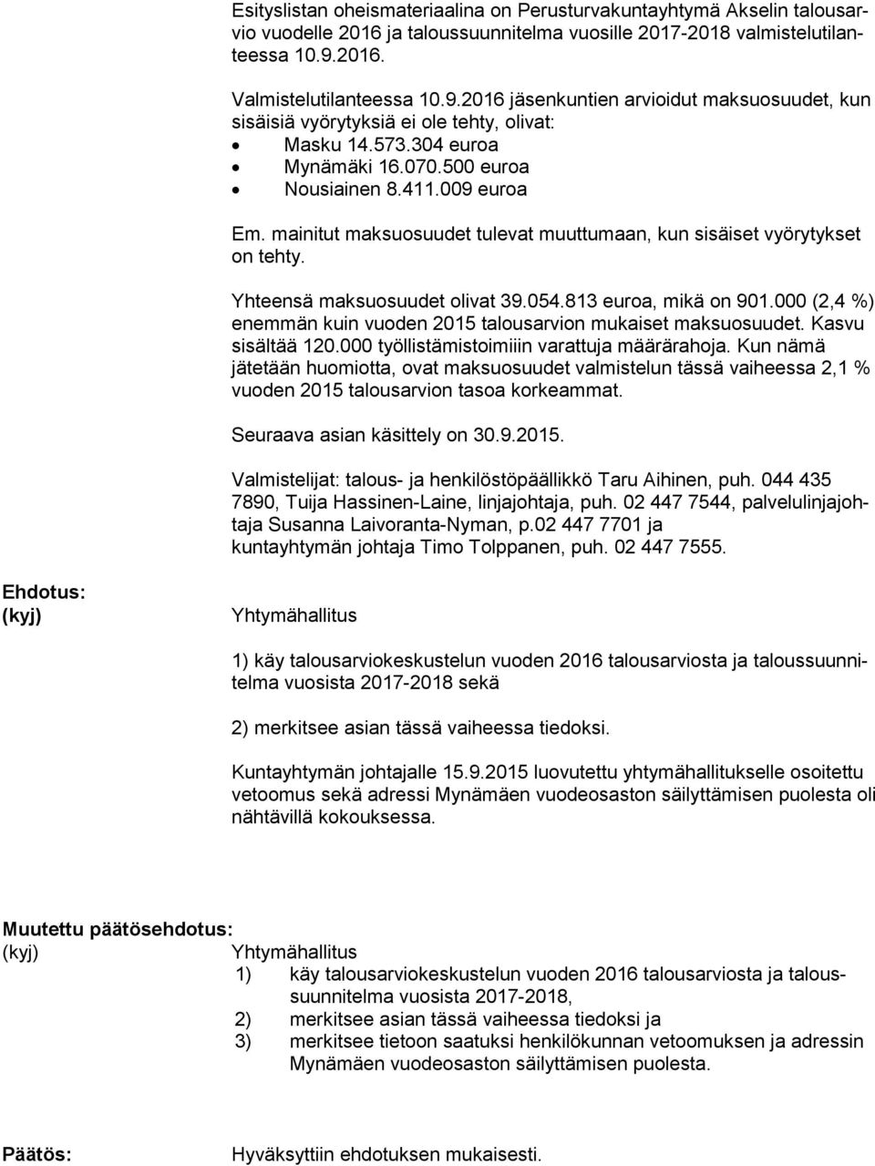 009 euroa Em. mainitut maksuosuudet tulevat muuttumaan, kun sisäiset vyörytykset on tehty. Yhteensä maksuosuudet olivat 39.054.813 euroa, mikä on 901.