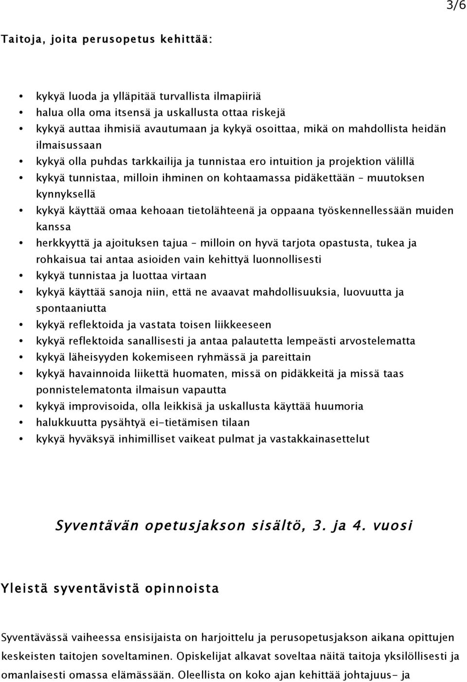 käyttää omaa kehoaan tietolähteenä ja oppaana työskennellessään muiden kanssa herkkyyttä ja ajoituksen tajua milloin on hyvä tarjota opastusta, tukea ja rohkaisua tai antaa asioiden vain kehittyä