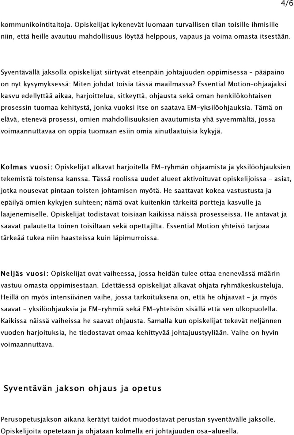 Essential Motion ohjaajaksi kasvu edellyttää aikaa, harjoittelua, sitkeyttä, ohjausta sekä oman henkilökohtaisen prosessin tuomaa kehitystä, jonka vuoksi itse on saatava EM-yksilöohjauksia.
