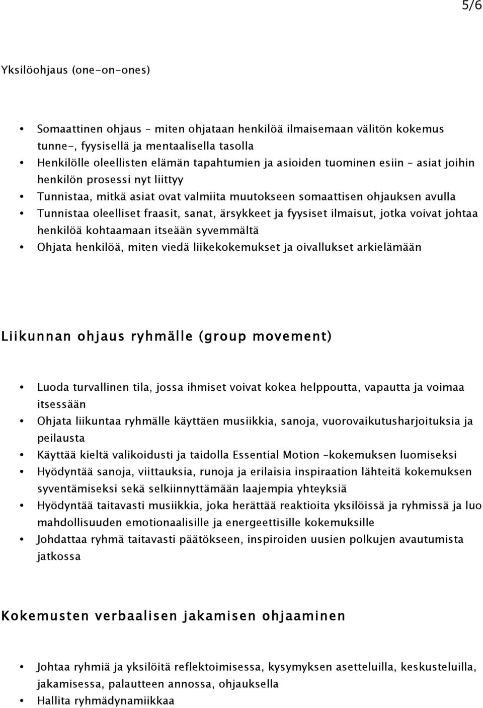ilmaisut, jotka voivat johtaa henkilöä kohtaamaan itseään syvemmältä Ohjata henkilöä, miten viedä liikekokemukset ja oivallukset arkielämään Liikunnan ohjaus ryhmälle (group movement) Luoda