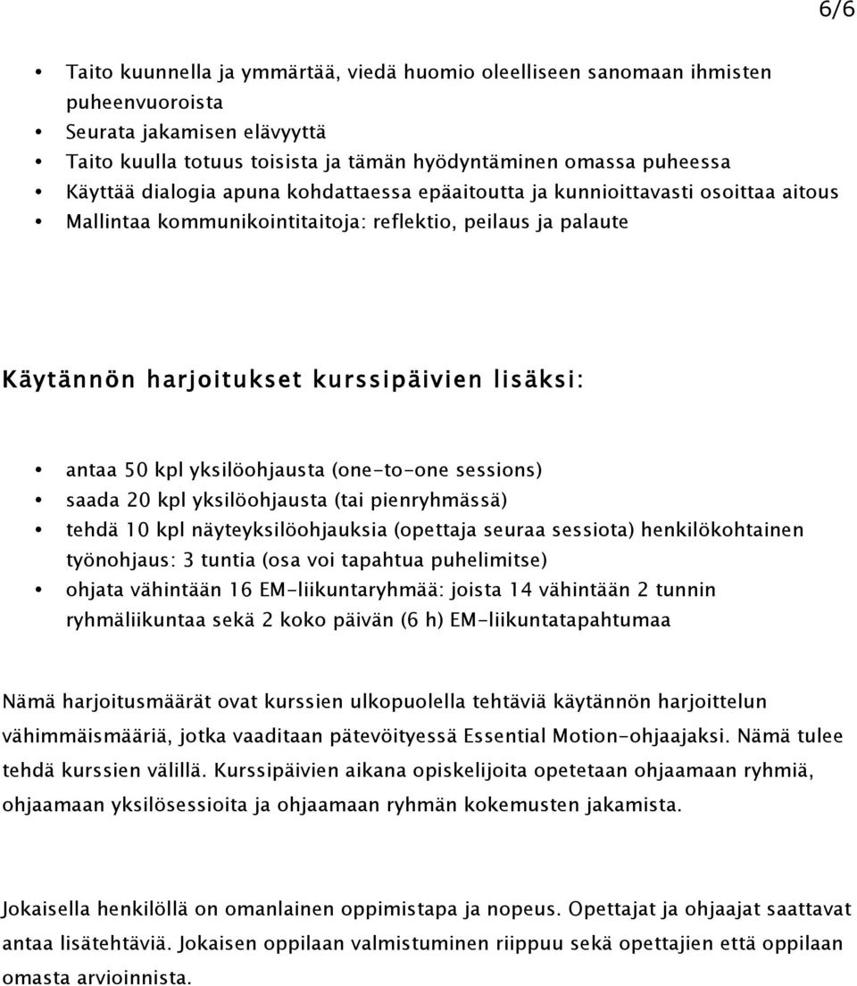 yksilöohjausta (one-to-one sessions) saada 20 kpl yksilöohjausta (tai pienryhmässä) tehdä 10 kpl näyteyksilöohjauksia (opettaja seuraa sessiota) henkilökohtainen työnohjaus: 3 tuntia (osa voi