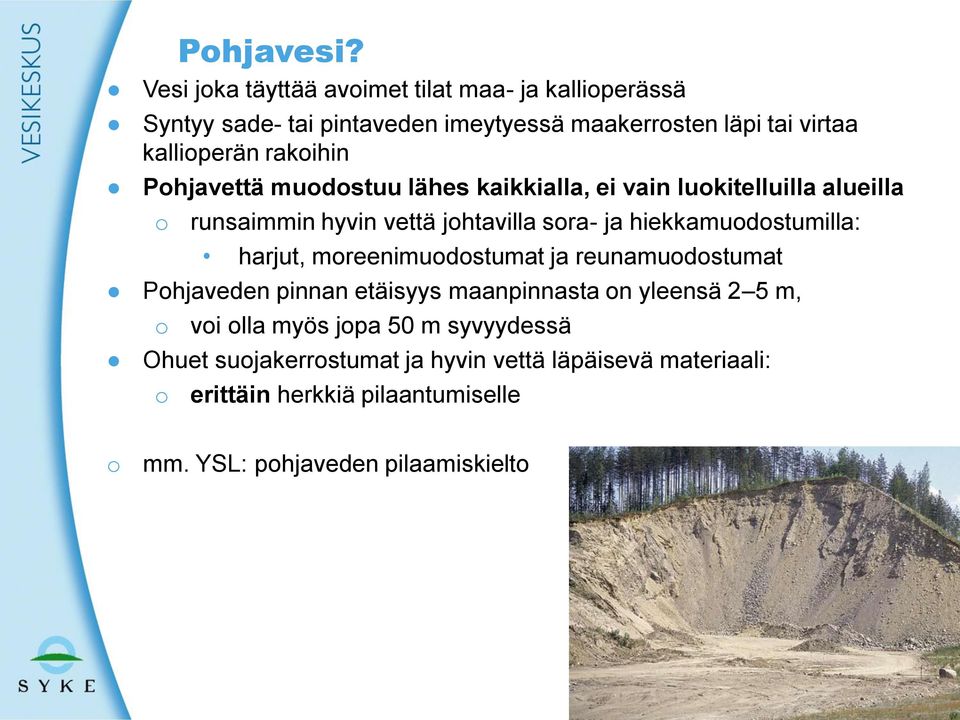 hiekkamuodostumilla: harjut, moreenimuodostumat ja reunamuodostumat Pohjaveden pinnan etäisyys maanpinnasta on yleensä 2 5 m, o voi olla myös