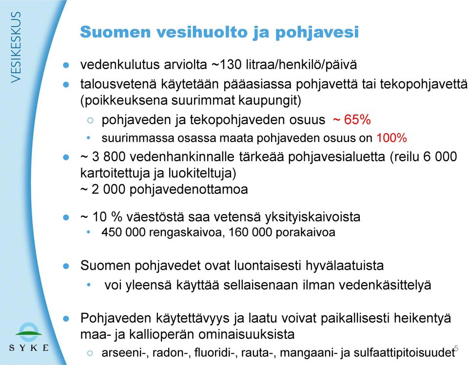 pohjavedenottamoa ~ 10 % väestöstä saa vetensä yksityiskaivoista 450 000 rengaskaivoa, 160 000 porakaivoa Suomen pohjavedet ovat luontaisesti hyvälaatuista voi yleensä käyttää sellaisenaan
