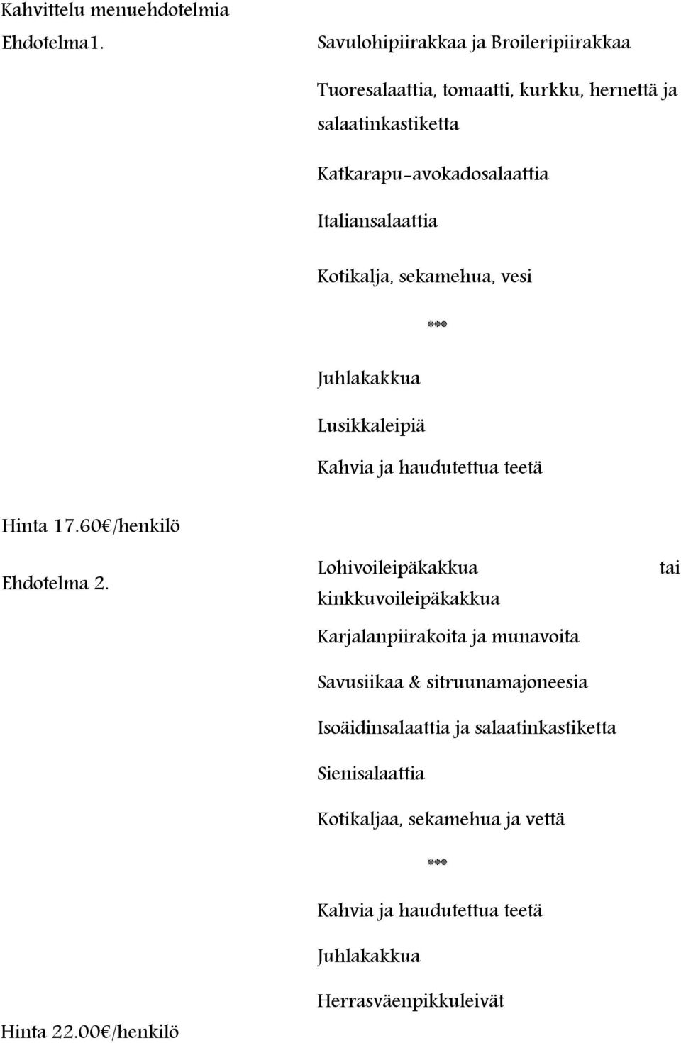 Italiansalaattia Kotikalja, sekamehua, vesi *** Juhlakakkua Lusikkaleipiä Kahvia ja haudutettua teetä Hinta 17.60 /henkilö Ehdotelma 2. Hinta 22.