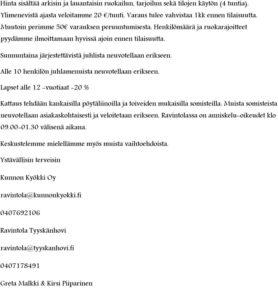 Alle 10 henkilön juhlamenuista neuvotellaan erikseen. Lapset alle 12 -vuotiaat -20 % Kattaus tehdään kankaisilla pöytäliinoilla ja toiveiden mukaisilla somisteilla.