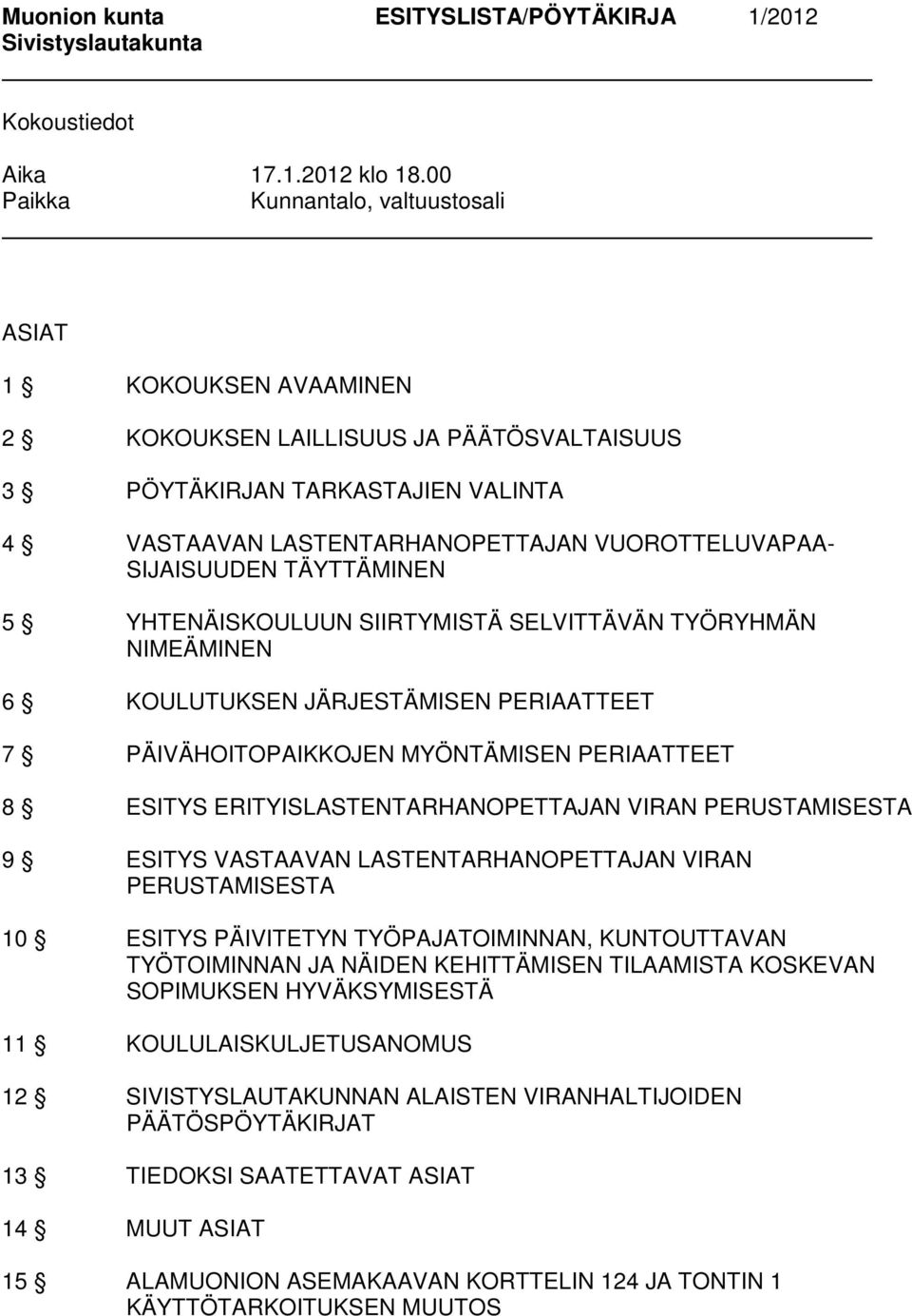 SIJAISUUDEN TÄYTTÄMINEN 5 YHTENÄISKOULUUN SIIRTYMISTÄ SELVITTÄVÄN TYÖRYHMÄN NIMEÄMINEN 6 KOULUTUKSEN JÄRJESTÄMISEN PERIAATTEET 7 PÄIVÄHOITOPAIKKOJEN MYÖNTÄMISEN PERIAATTEET 8 ESITYS