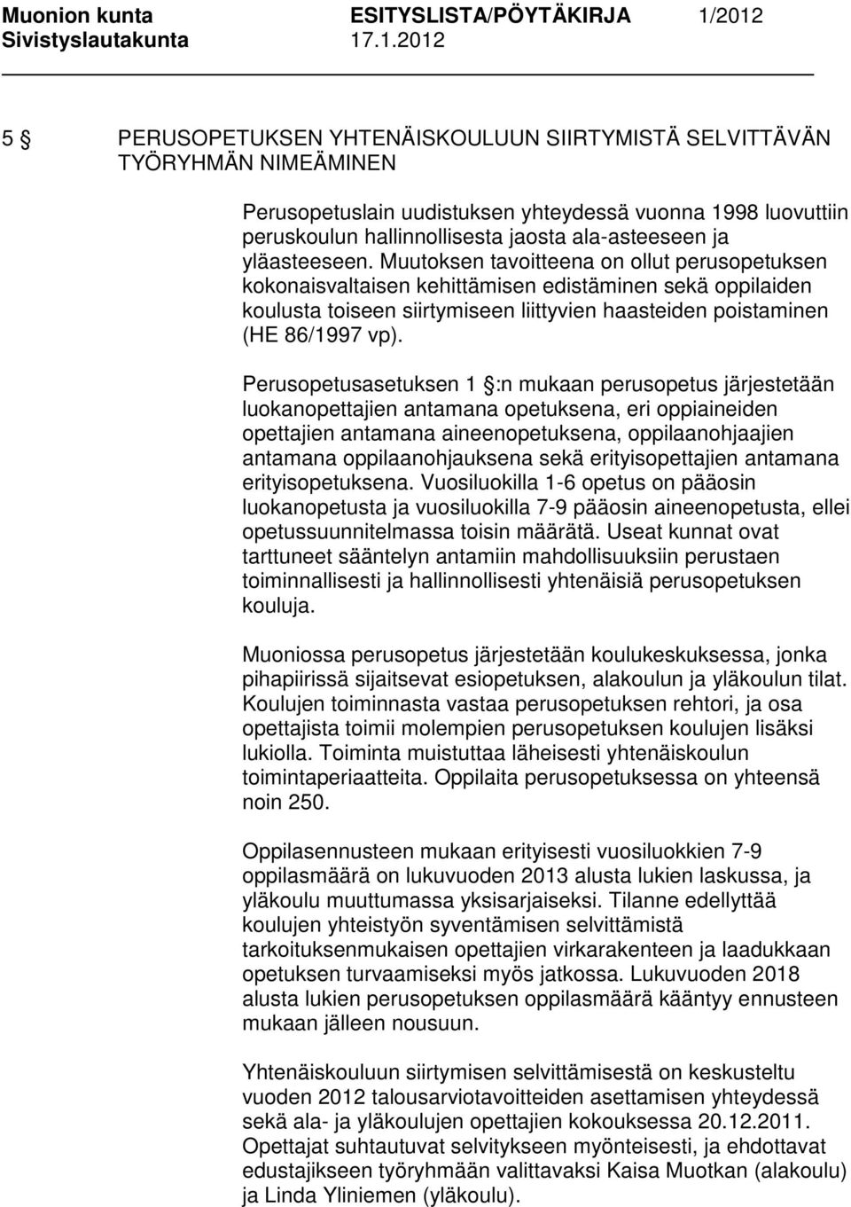 Perusopetusasetuksen 1 :n mukaan perusopetus järjestetään luokanopettajien antamana opetuksena, eri oppiaineiden opettajien antamana aineenopetuksena, oppilaanohjaajien antamana oppilaanohjauksena