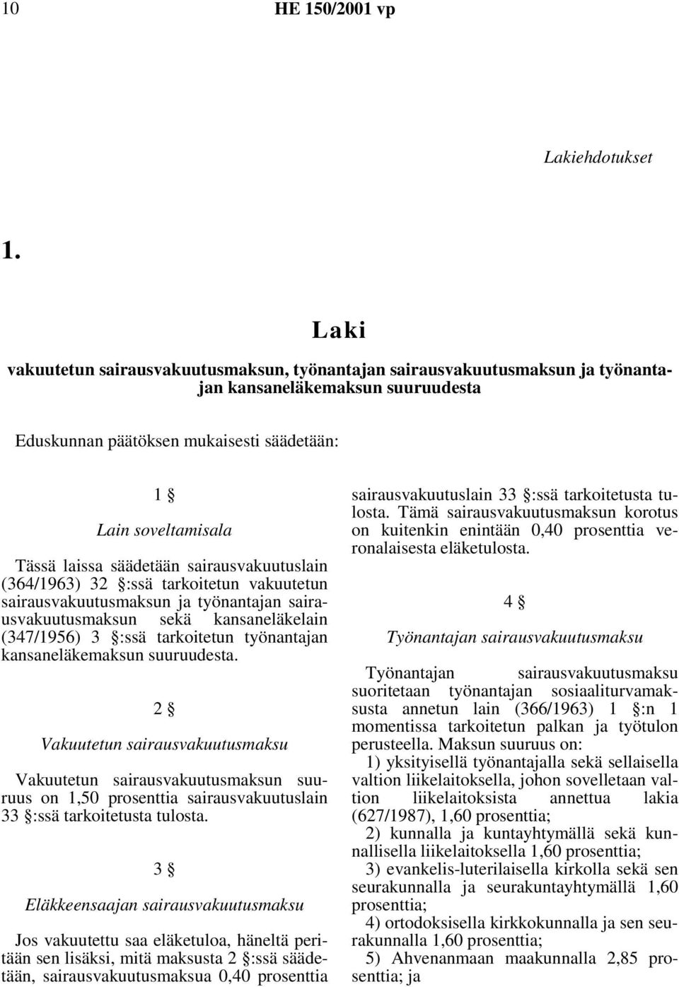 säädetään sairausvakuutuslain (364/1963) 32 :ssä tarkoitetun vakuutetun sairausvakuutusmaksun ja työnantajan sairausvakuutusmaksun sekä kansaneläkelain (347/1956) 3 :ssä tarkoitetun työnantajan