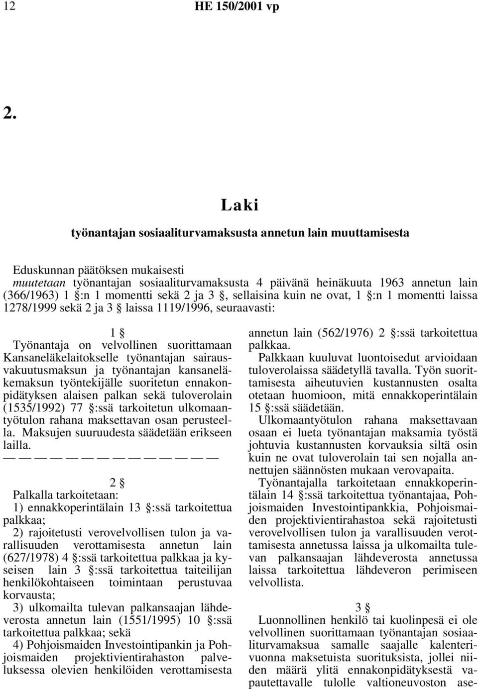 työnantajan sairausvakuutusmaksun ja työnantajan kansaneläkemaksun työntekijälle suoritetun ennakonpidätyksen alaisen palkan sekä tuloverolain (1535/1992) 77 :ssä tarkoitetun ulkomaantyötulon rahana