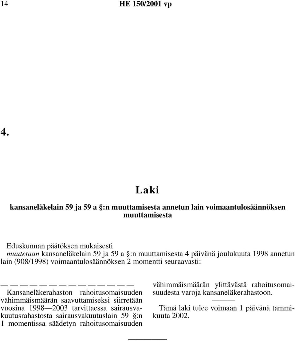 seuraavasti: Kansaneläkerahaston rahoitusomaisuuden vähimmäismäärän saavuttamiseksi siirretään vuosina 1998 2003 tarvittaessa