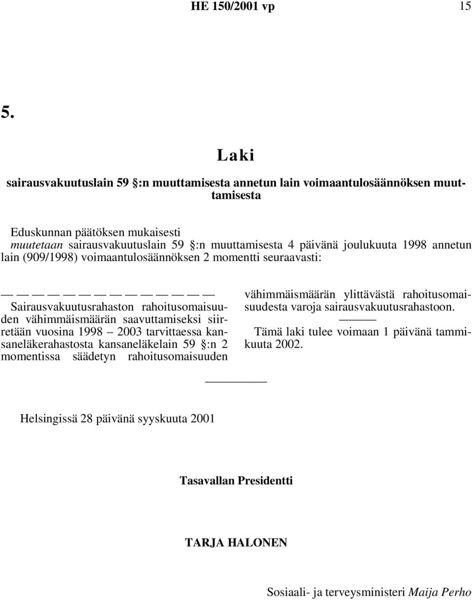 saavuttamiseksi siirretään vuosina 1998 2003 tarvittaessa kansaneläkerahastosta kansaneläkelain 59 :n 2 momentissa säädetyn rahoitusomaisuuden vähimmäismäärän ylittävästä