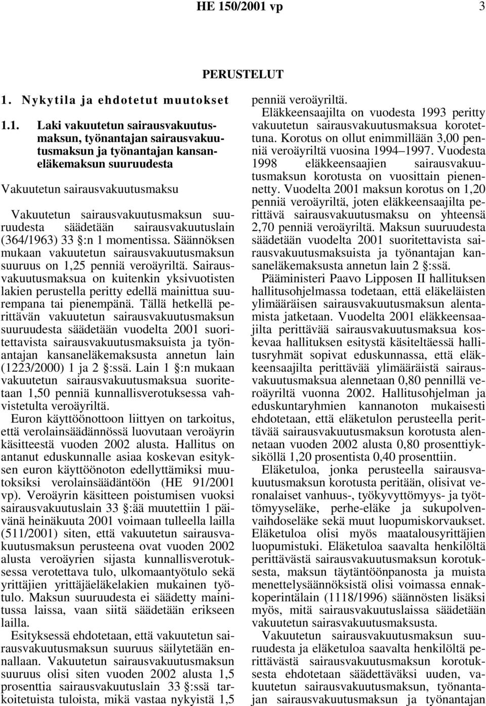 1. Laki vakuutetun sairausvakuutusmaksun, työnantajan sairausvakuutusmaksun ja työnantajan kansaneläkemaksun suuruudesta Vakuutetun sairausvakuutusmaksu Vakuutetun sairausvakuutusmaksun suuruudesta