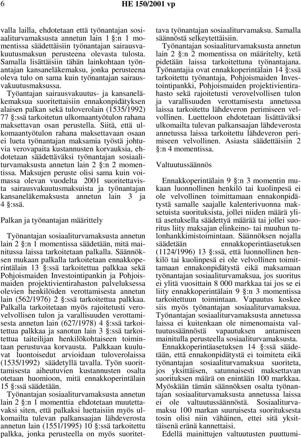 Työantajan sairausvakuutus- ja kansaneläkemaksua suoritettaisiin ennakonpidätyksen alaisen palkan sekä tuloverolain (1535/1992) 77 :ssä tarkoitetun ulkomaantyötulon rahana maksettavan osan perustella.