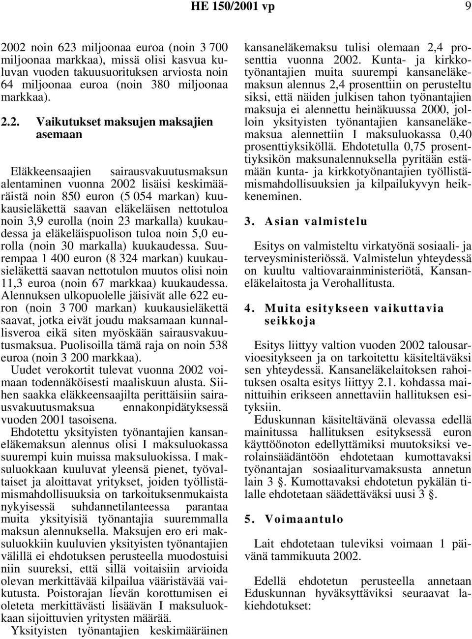 eurolla (noin 23 markalla) kuukaudessa ja eläkeläispuolison tuloa noin 5,0 eurolla (noin 30 markalla) kuukaudessa.