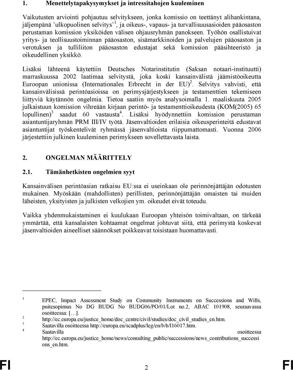 Työhön osallistuivat yritys- ja teollisuustoiminnan pääosaston, sisämarkkinoiden ja palvelujen pääosaston ja verotuksen ja tulliliiton pääosaston edustajat sekä komission pääsihteeristö ja