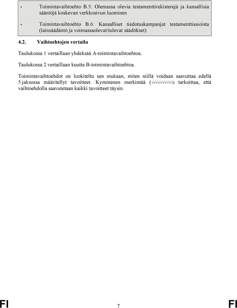 Vaihtoehtojen vertailu Taulukossa 1 vertaillaan yhdeksää A-toimintavaihtoehtoa. Taulukossa 2 vertaillaan kuutta B-toimintavaihtoehtoa.