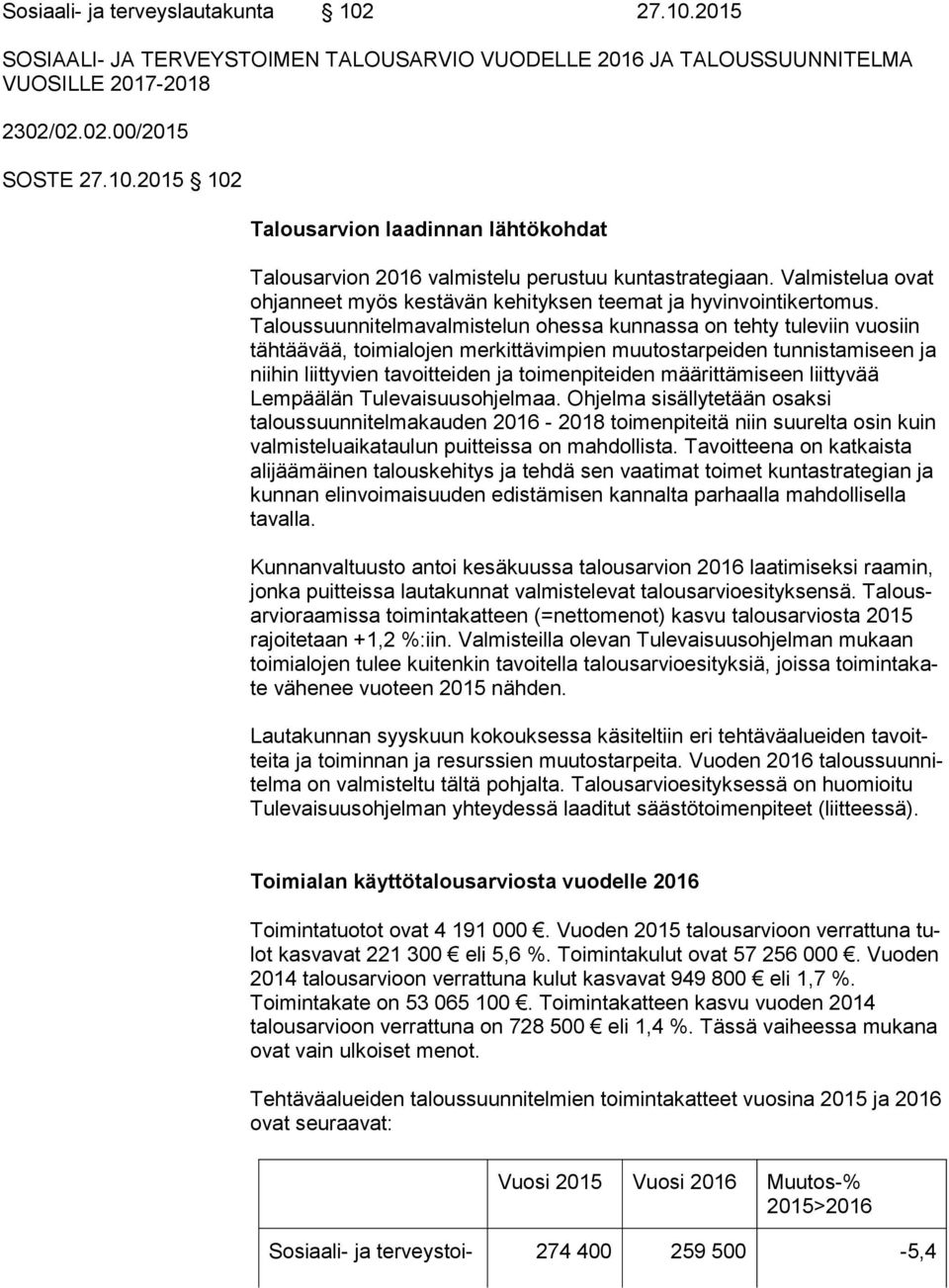 Taloussuunnitelmavalmistelun ohessa kunnassa on tehty tuleviin vuo siin tähtäävää, toimialojen merkittävimpien muutostarpeiden tun nis ta mi seen ja niihin liittyvien tavoitteiden ja toimenpiteiden