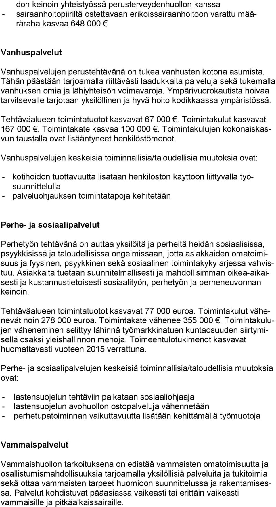 Ym pä ri vuo ro kau tis ta hoivaa tarvitsevalle tarjotaan yksilöllinen ja hyvä hoito kodikkaassa ym pä ris tös sä. Tehtäväalueen toimintatuotot kasvavat 67 000. Toimintakulut kas va vat 167 000.