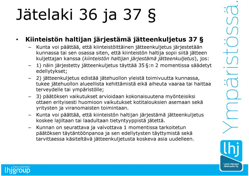 edistää jätehuollon yleistä toimivuutta kunnassa, tukee jätehuollon alueellista kehittämistä eikä aiheuta vaaraa tai haittaa terveydelle tai ympäristölle; 3) päätöksen vaikutukset arvioidaan