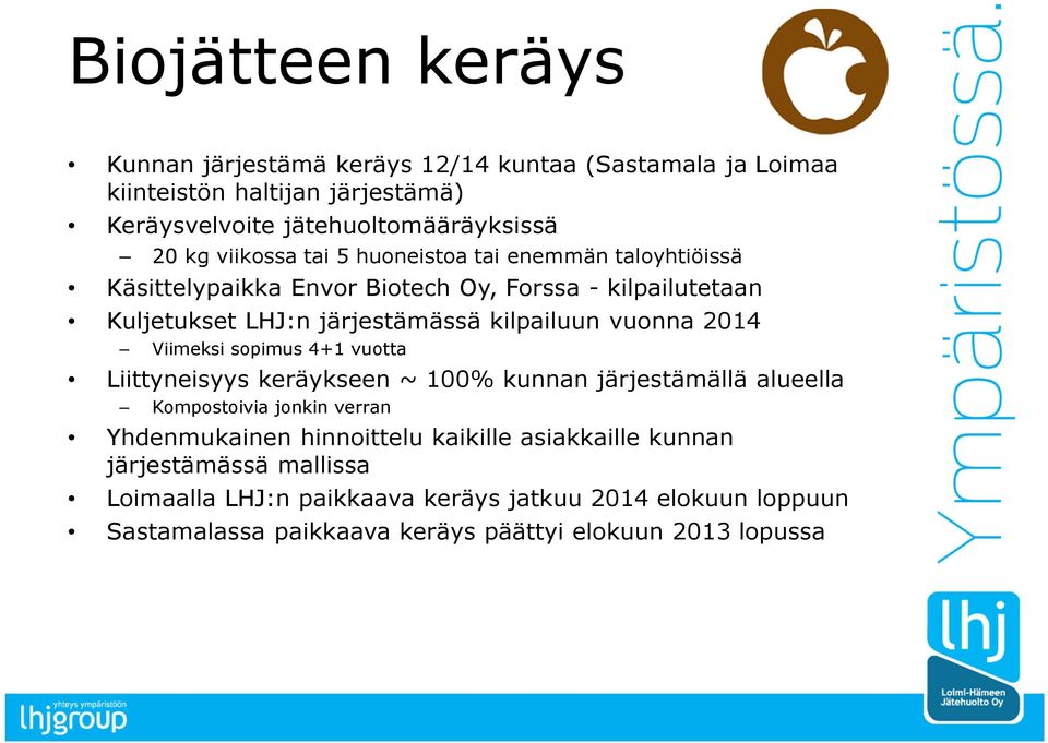 vuonna 2014 Viimeksi sopimus 4+1 vuotta Liittyneisyys keräykseen ~ 100% kunnan järjestämällä alueella Kompostoivia jonkin verran Yhdenmukainen hinnoittelu