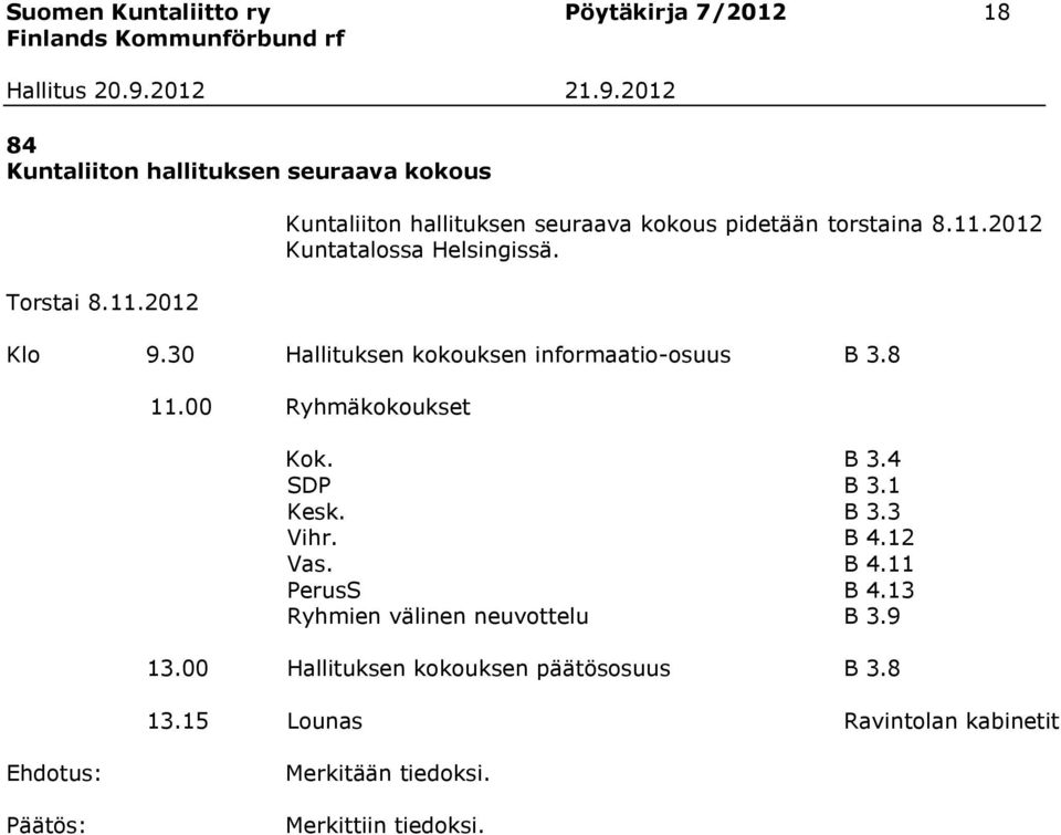 30 Hallituksen kokouksen informaatio-osuus B 3.8 11.00 Ryhmäkokoukset Kok. B 3.4 SDP B 3.1 Kesk. B 3.3 Vihr. B 4.12 Vas. B 4.11 PerusS B 4.