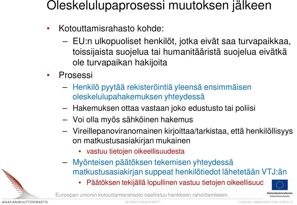 edustusto tai poliisi Voi olla myös sähköinen hakemus Vireillepanoviranomainen kirjoittaa/tarkistaa, että henkilöllisyys on matkustusasiakirjan mukainen vastuu tietojen