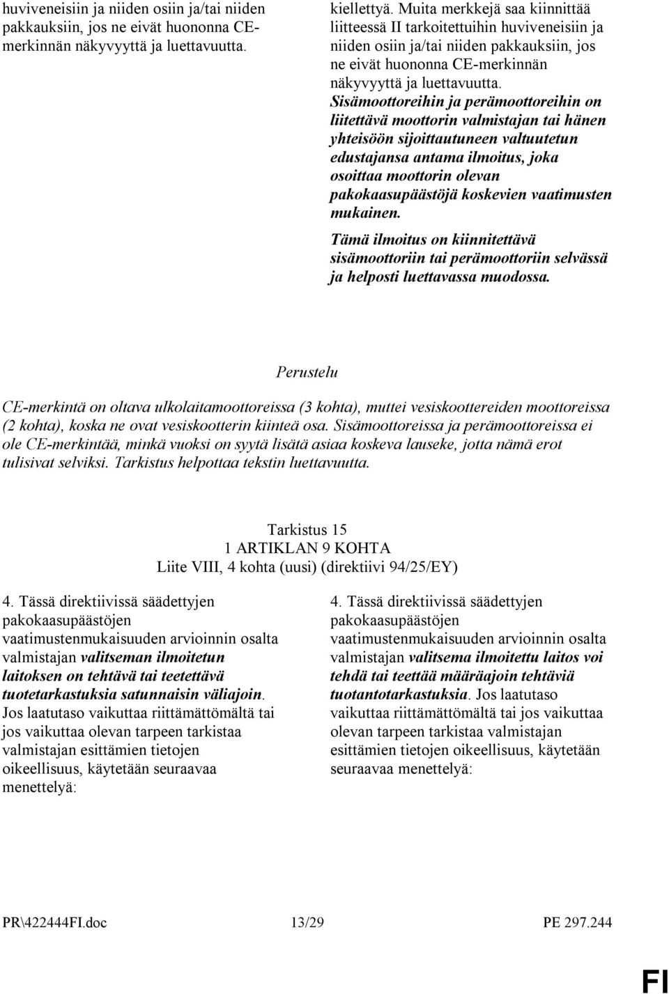 Sisämoottoreihin ja perämoottoreihin on liitettävä moottorin valmistajan tai hänen yhteisöön sijoittautuneen valtuutetun edustajansa antama ilmoitus, joka osoittaa moottorin olevan pakokaasupäästöjä