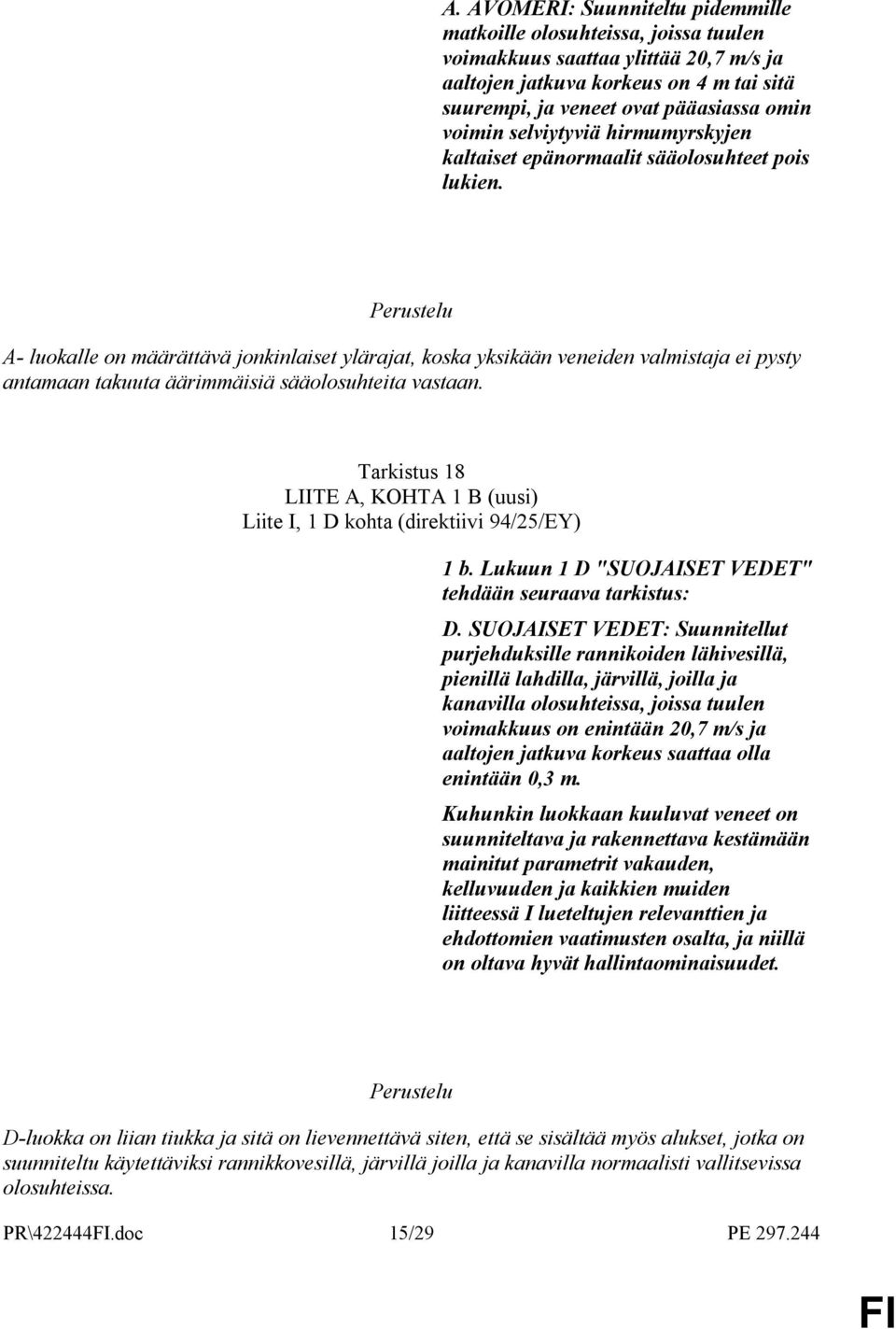 A- luokalle on määrättävä jonkinlaiset ylärajat, koska yksikään veneiden valmistaja ei pysty antamaan takuuta äärimmäisiä sääolosuhteita vastaan.