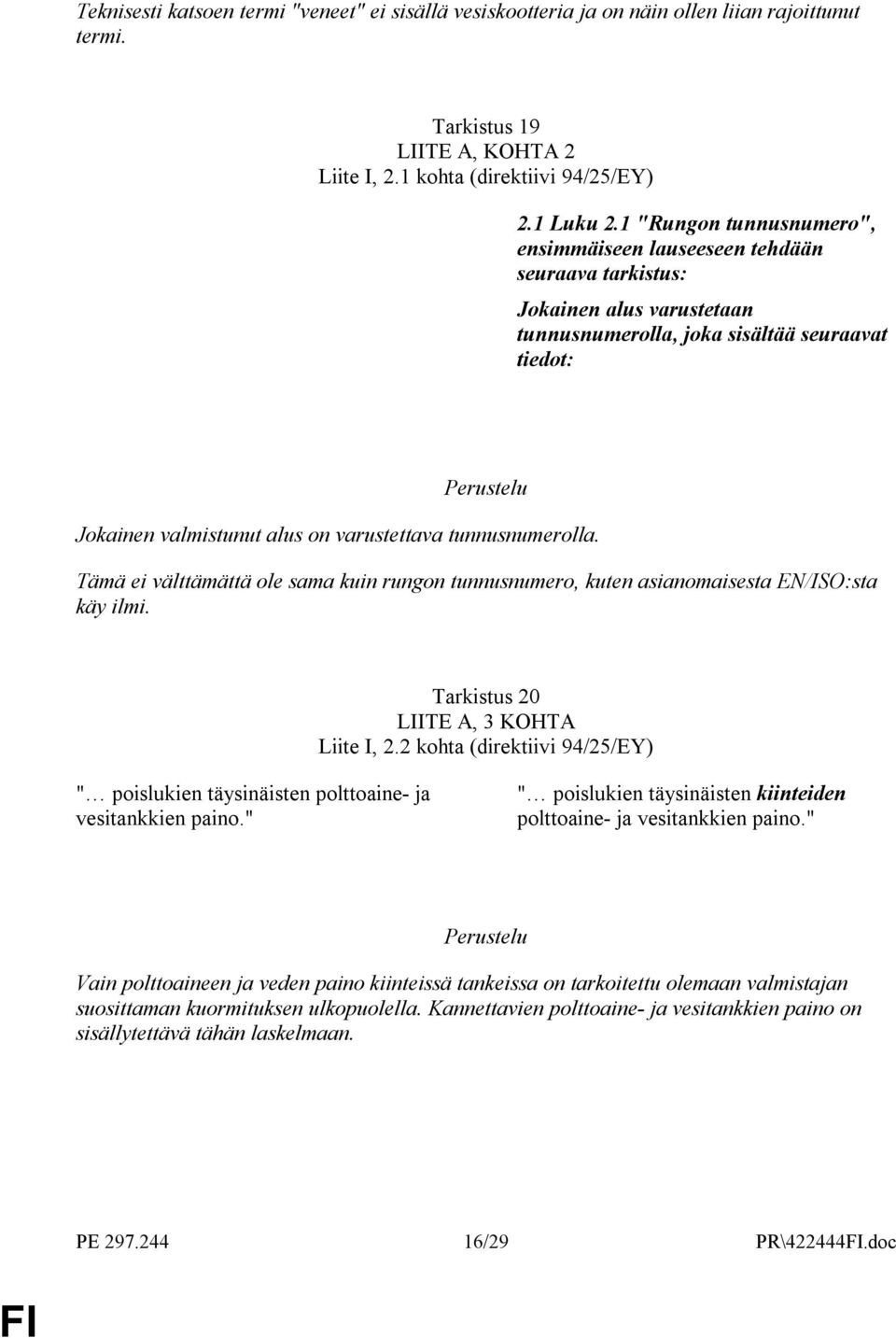 tunnusnumerolla. Tämä ei välttämättä ole sama kuin rungon tunnusnumero, kuten asianomaisesta EN/ISO:sta käy ilmi. Tarkistus 20 LIITE A, 3 KOHTA Liite I, 2.