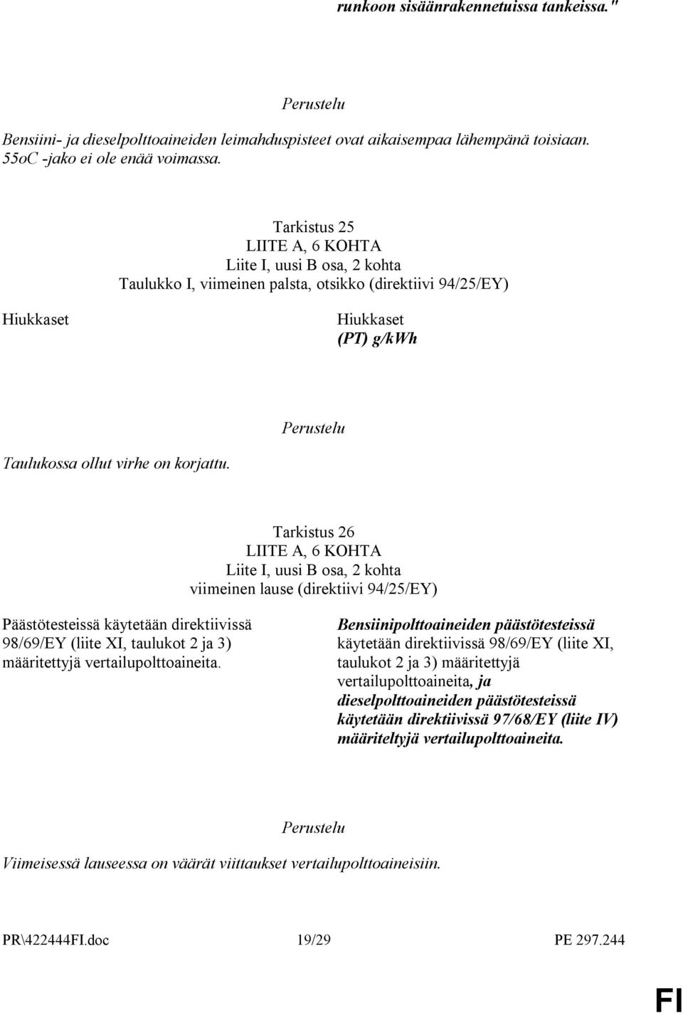 Tarkistus 26 LIITE A, 6 KOHTA Liite I, uusi B osa, 2 kohta viimeinen lause (direktiivi 94/25/EY) Päästötesteissä käytetään direktiivissä 98/69/EY (liite XI, taulukot 2 ja 3) määritettyjä