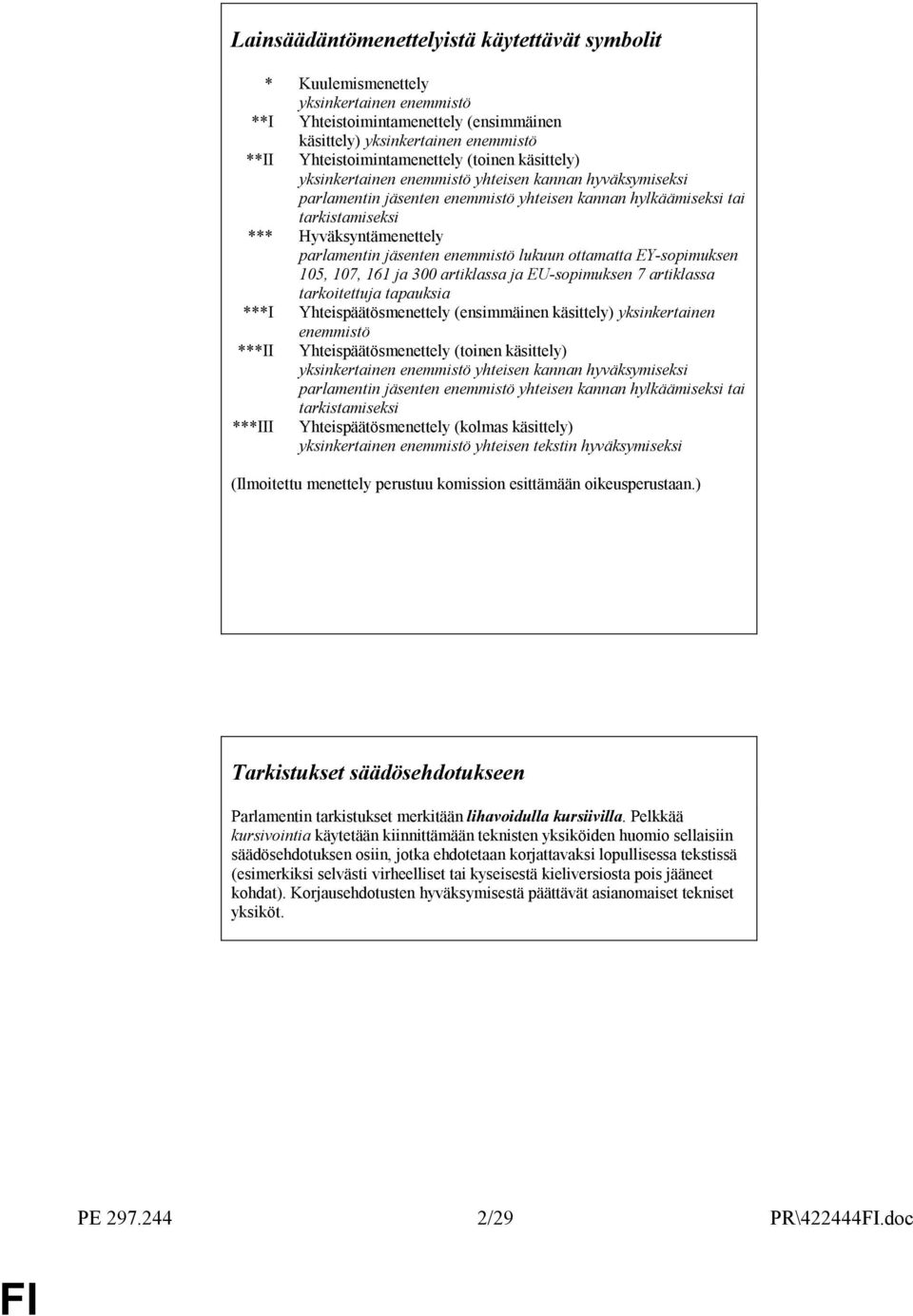 jäsenten enemmistö lukuun ottamatta EY-sopimuksen 105, 107, 161 ja 300 artiklassa ja EU-sopimuksen 7 artiklassa tarkoitettuja tapauksia ***I Yhteispäätösmenettely (ensimmäinen käsittely)