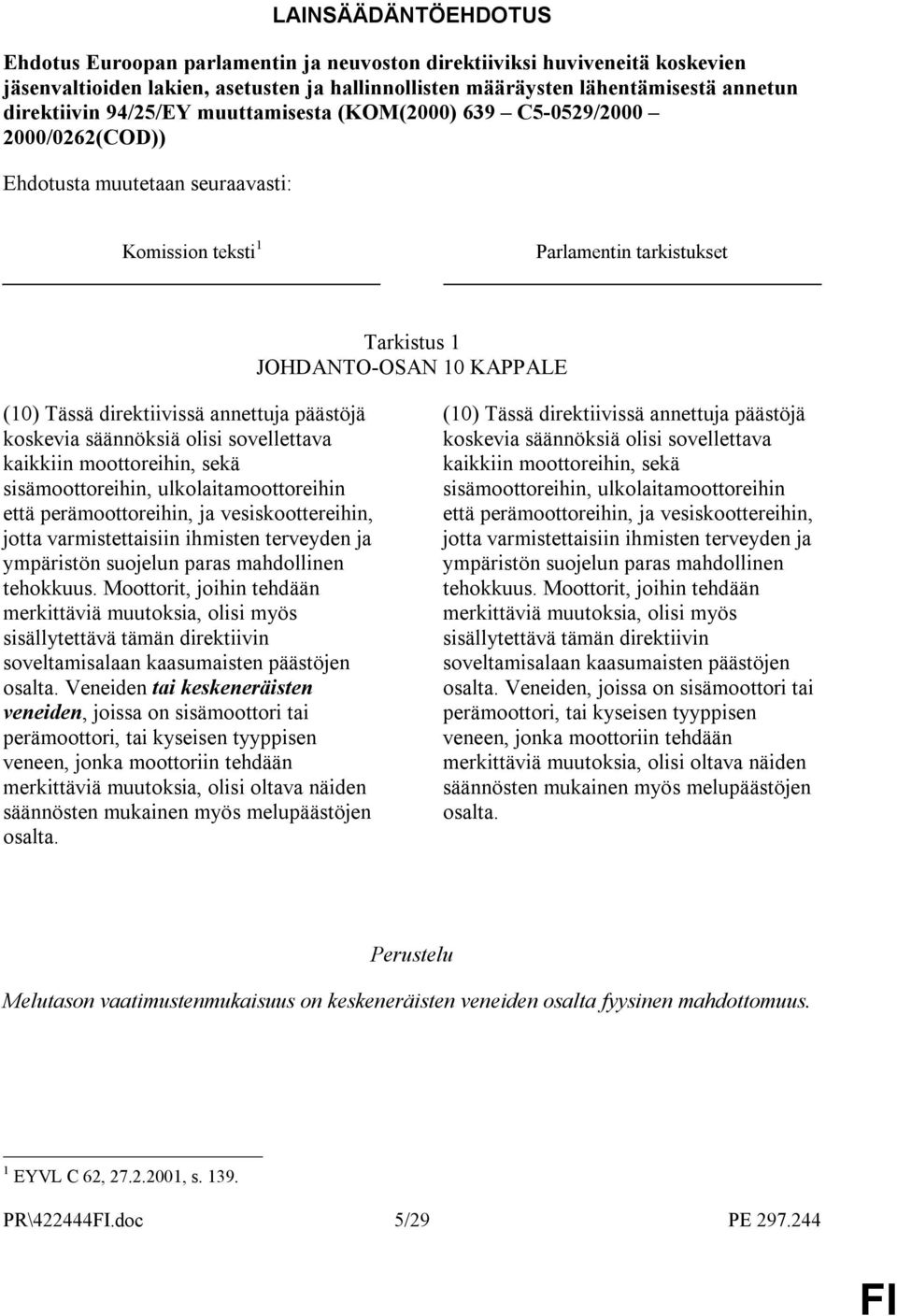 direktiivissä annettuja päästöjä koskevia säännöksiä olisi sovellettava kaikkiin moottoreihin, sekä sisämoottoreihin, ulkolaitamoottoreihin että perämoottoreihin, ja vesiskoottereihin, jotta