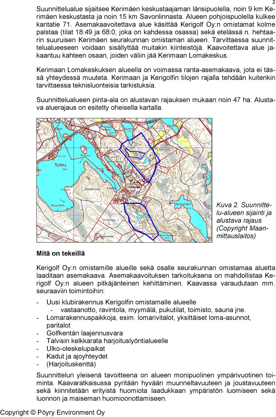 Tarvittaessa suunnittelualueeseen voidaan sisällyttää muitakin kiinteistöjä. Kaavoitettava alue jakaantuu kahteen osaan, joiden väliin jää Kerimaan Lomakeskus.