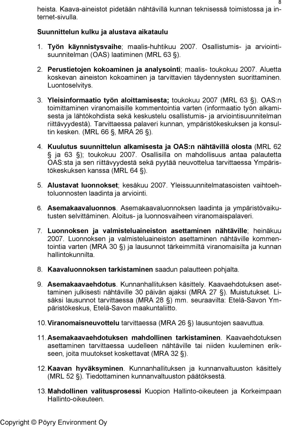 Aluetta koskevan aineiston kokoaminen ja tarvittavien täydennysten suorittaminen. Luontoselvitys. 3. Yleisinformaatio työn aloittamisesta; toukokuu 2007 (MRL 63 ).