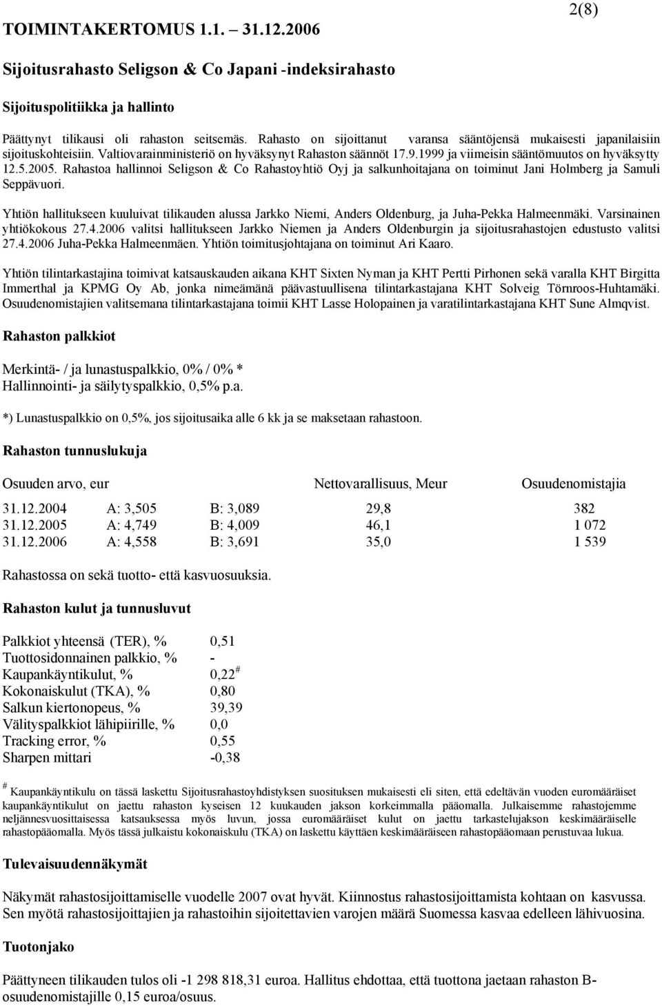 2005. Rahastoa hallinnoi Seligson & Co Rahastoyhtiö Oyj ja salkunhoitajana on toiminut Jani Holmberg ja Samuli Seppävuori.