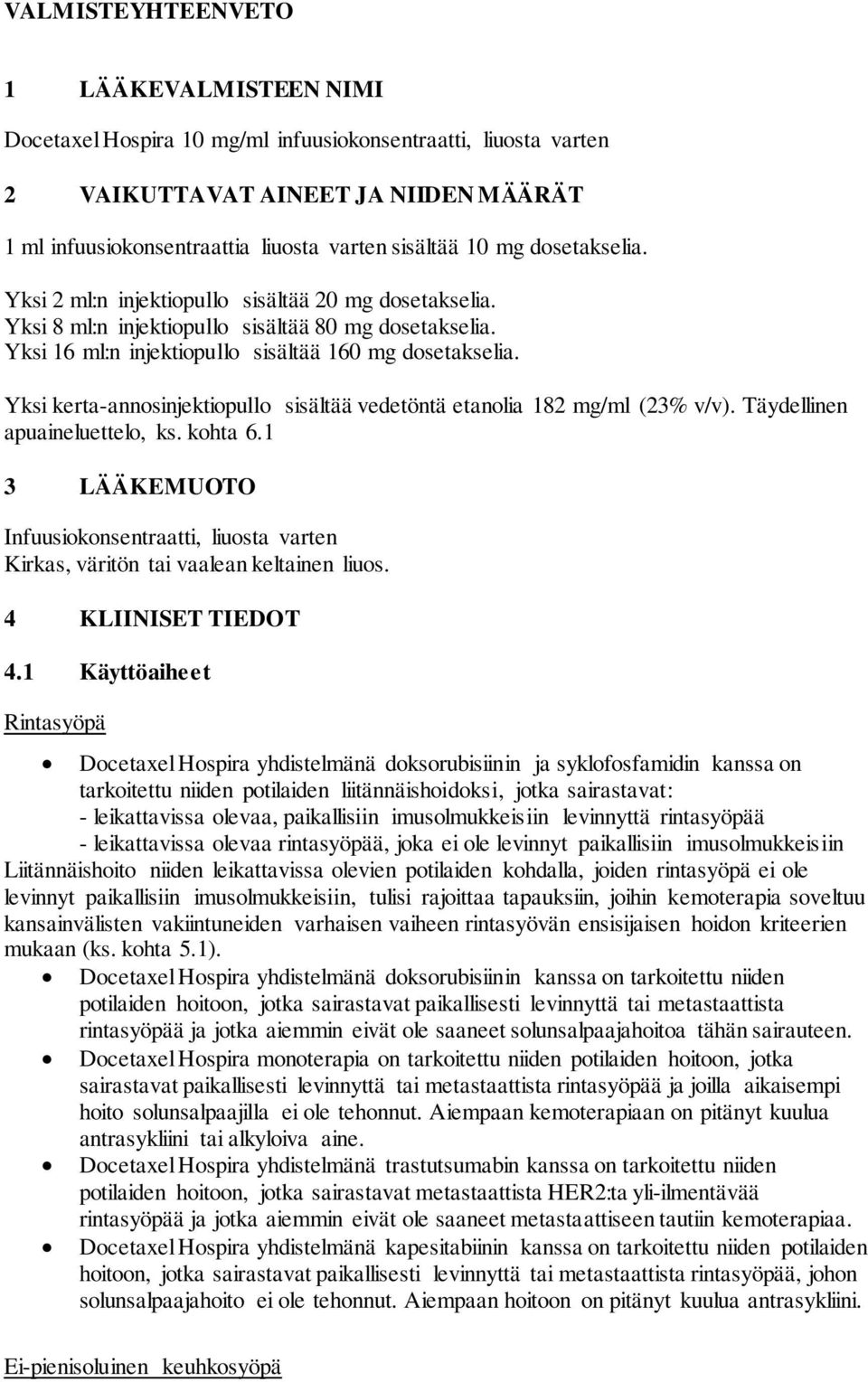 Yksi kerta-annosinjektiopullo sisältää vedetöntä etanolia 182 mg/ml (23% v/v). Täydellinen apuaineluettelo, ks. kohta 6.