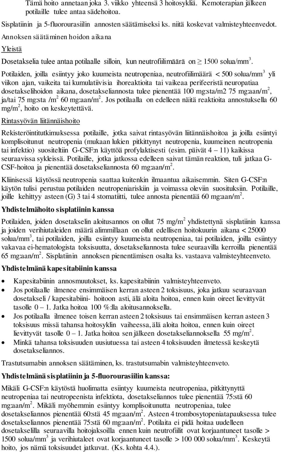 Potilaiden, joilla esiintyy joko kuumeista neutropeniaa, neutrofiilimäärä < 500 solua/mm 3 yli viikon ajan, vaikeita tai kumulatiivisia ihoreaktioita tai vaikeaa perifeeristä neuropatiaa