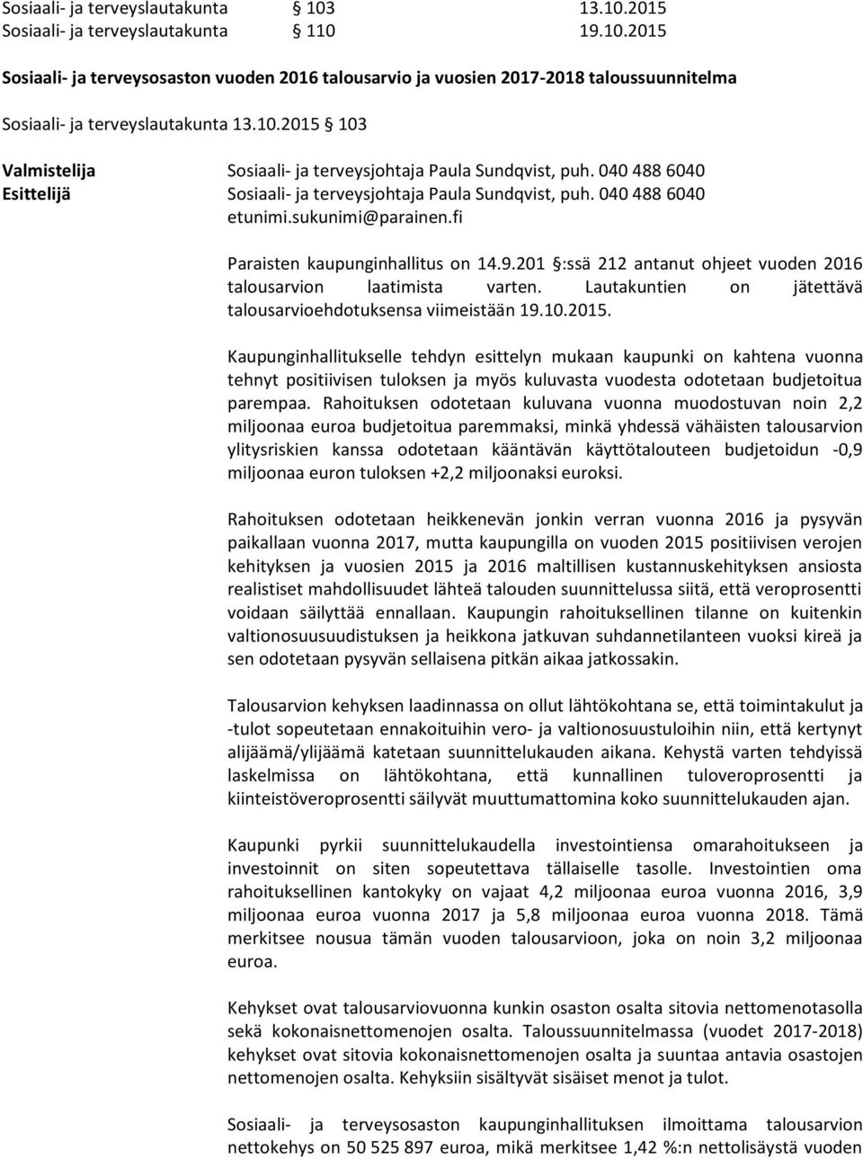 fi Paraisten kaupunginhallitus on 14.9.201 :ssä 212 antanut ohjeet vuoden 2016 talousarvion laatimista varten. Lautakuntien on jätettävä talousarvioehdotuksensa viimeistään 19.10.2015.