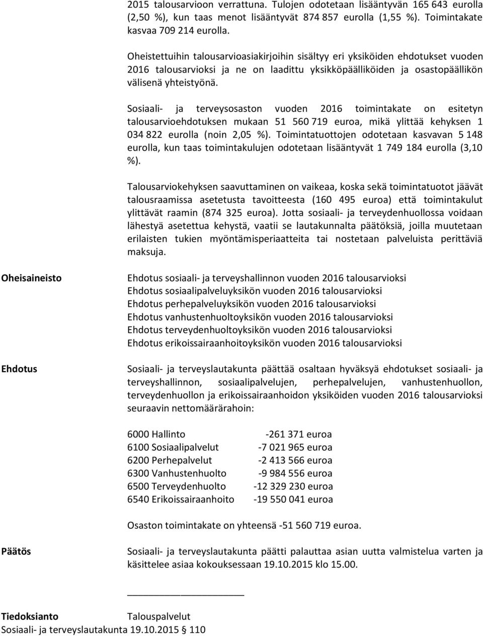 Sosiaali- ja terveysosaston vuoden 2016 toimintakate on esitetyn talousarvioehdotuksen mukaan 51 560 719 euroa, mikä ylittää kehyksen 1 034 822 eurolla (noin 2,05 %).