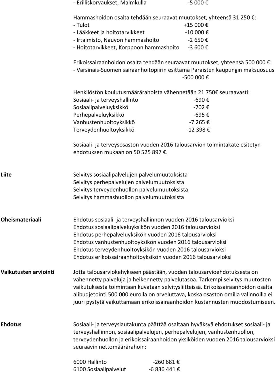 maksuosuus -500 000 Henkilöstön koulutusmäärärahoista vähennetään 21 750 seuraavasti: Sosiaali- ja terveyshallinto -690 Sosiaalipalveluyksikkö -702 Perhepalveluyksikkö -695 Vanhustenhuoltoyksikkö -7
